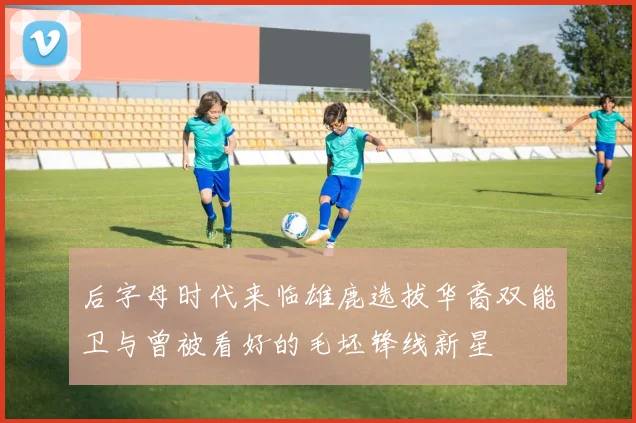 后字母时代来临雄鹿选拔华裔双能卫与曾被看好的毛坯锋线新星